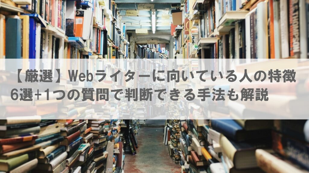 【厳選】Webライターに向いている人の特徴6選+1つの質問で判断できる手法も解説